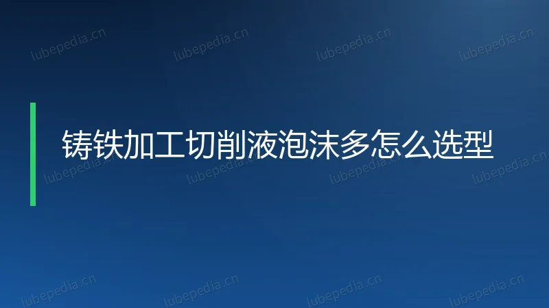 铸铁加工切削液泡沫多怎么选型