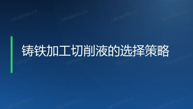 铸铁加工切削液的选择策略