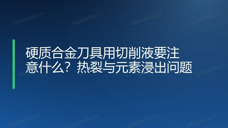 硬质合金刀具用切削液要注意什么？热裂与元素浸出问题