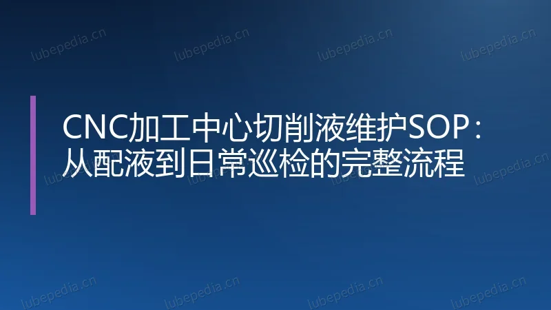 CNC加工中心切削液维护SOP:从配液到日常巡检的完整流程