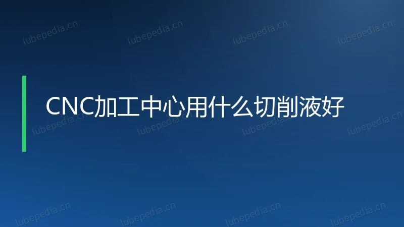 CNC加工中心用什么切削液好