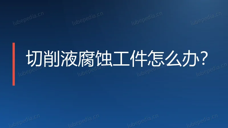 切削液腐蚀工件怎么办?