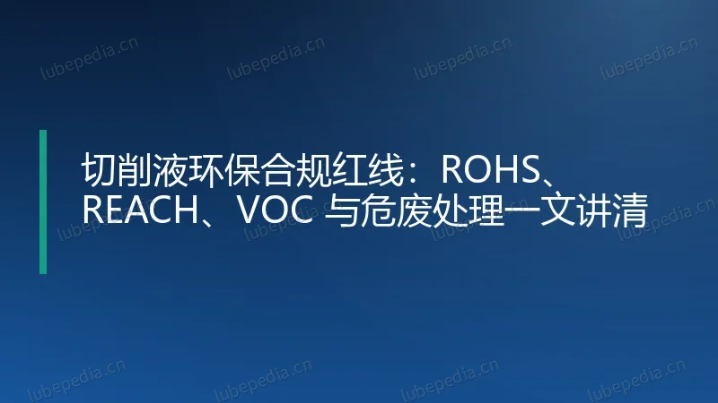 切削液环保合规红线：ROHS、REACH、VOC 与危废处理一文讲清