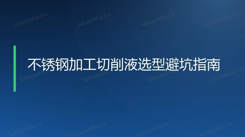 不锈钢加工切削液选型避坑指南