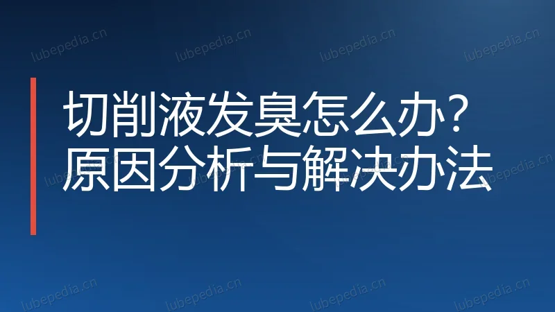 切削液发臭怎么办？原因分析与解决办法