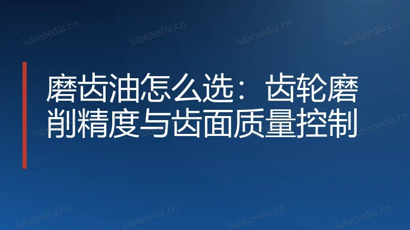 磨齿油怎么选：齿轮磨削精度与齿面质量控制