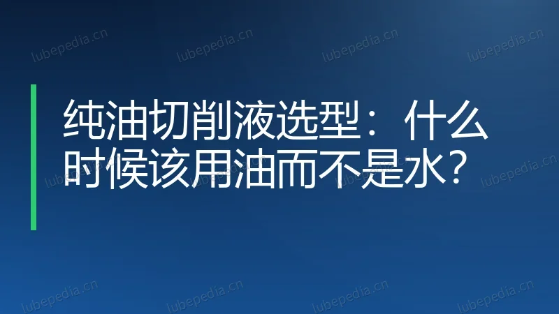 纯油切削液选型:什么时候该用油而不是水?