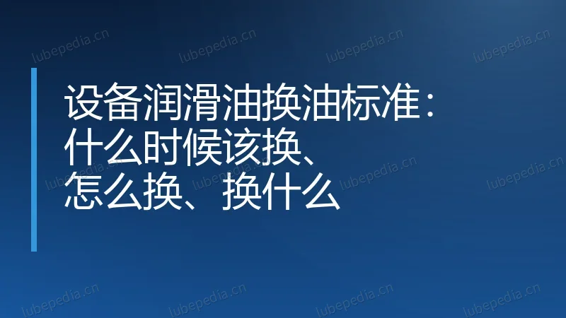 设备润滑油换油标准：什么时候该换、怎么换、换什么