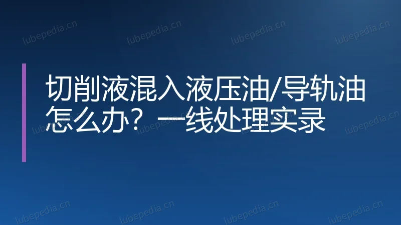 切削液混入液压油/导轨油怎么办?一线处理实录