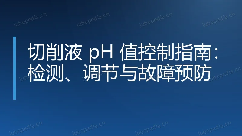 切削液 pH 值控制指南:检测、调节与故障预防