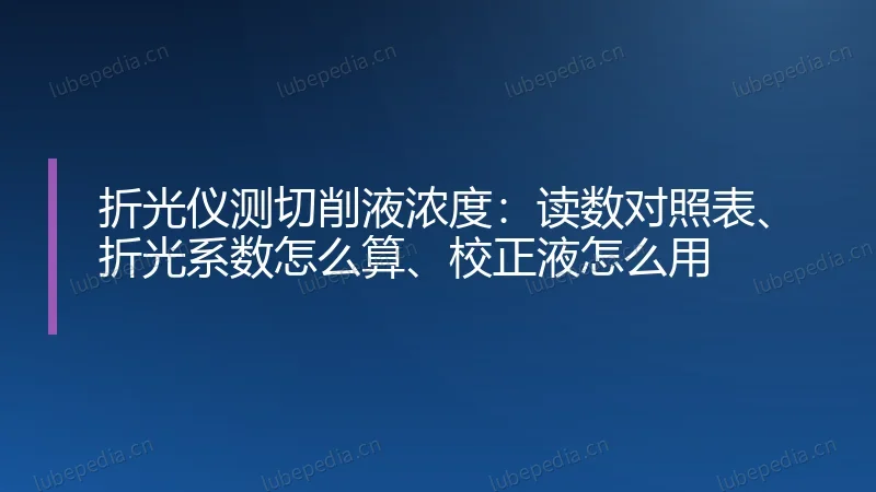 折光仪测切削液浓度:读数对照表、折光系数怎么算、校正液怎么用