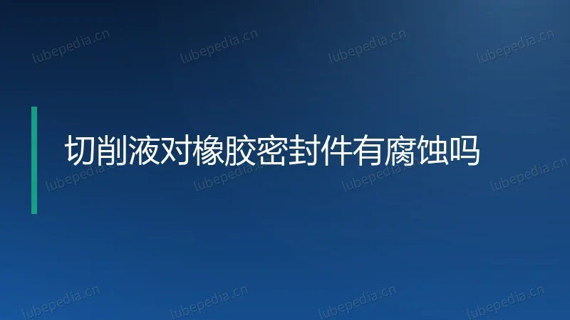 切削液对橡胶密封件有腐蚀吗