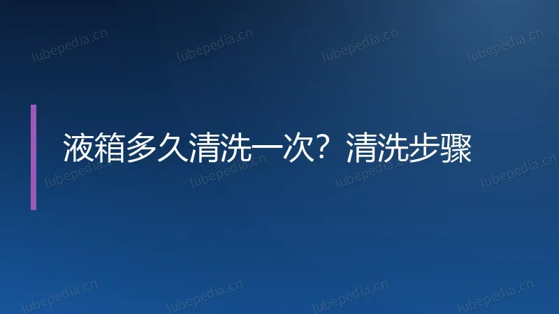 液箱多久清洗一次？清洗步骤