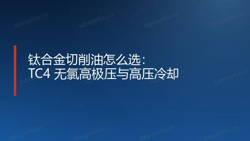 钛合金切削油怎么选：TC4 无氯高极压与高压冷却