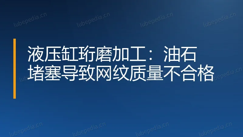 液压缸珩磨加工:油石堵塞导致网纹质量不合格