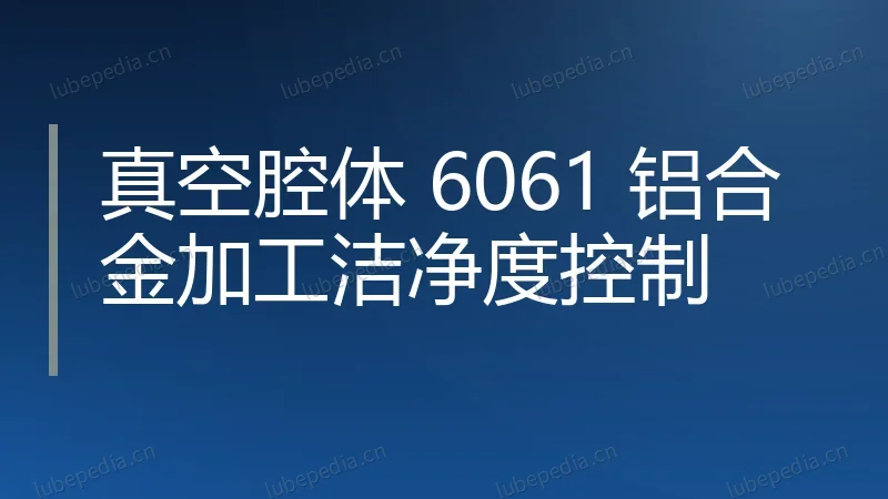 真空腔体 6061 铝合金加工洁净度控制