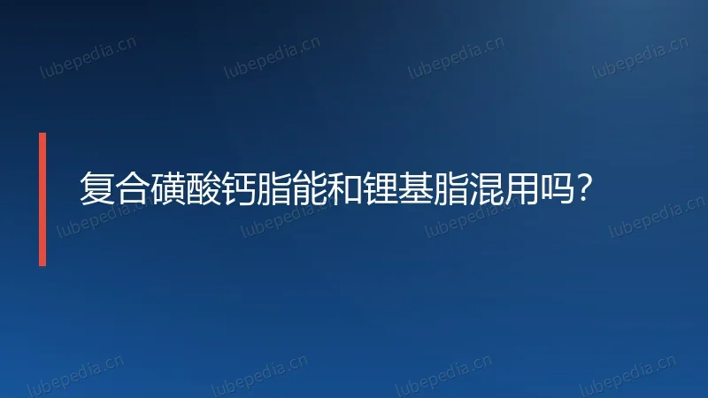 复合磺酸钙脂能和锂基脂混用吗？