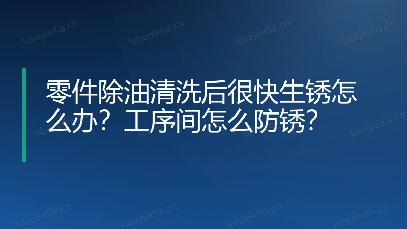 零件除油清洗后很快生锈怎么办?工序间怎么防锈?