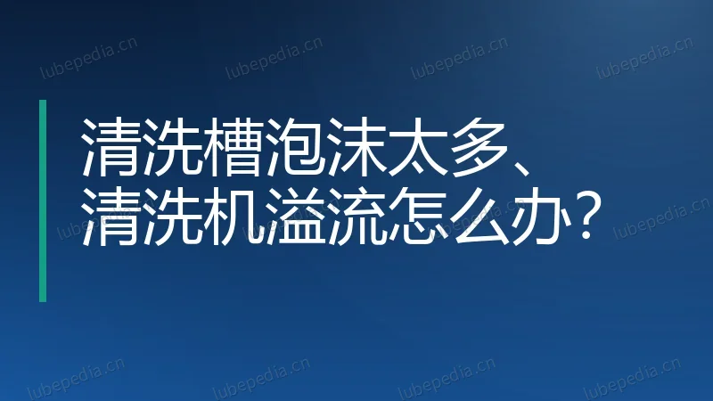 清洗槽泡沫太多、清洗机溢流怎么办？