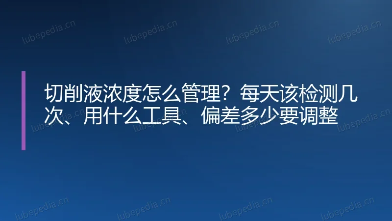 切削液浓度怎么管理?每天该检测几次、用什么工具、偏差多少要调整
