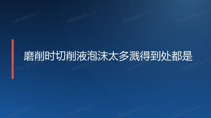 磨削时切削液泡沫太多溅得到处都是