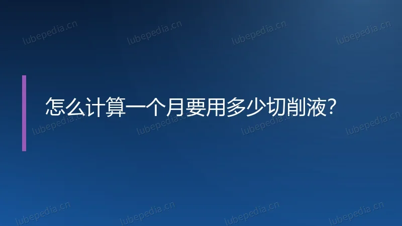 怎么计算一个月要用多少切削液?