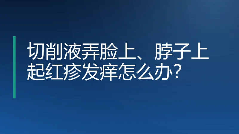 切削液弄脸上、脖子上起红疹发痒怎么办？