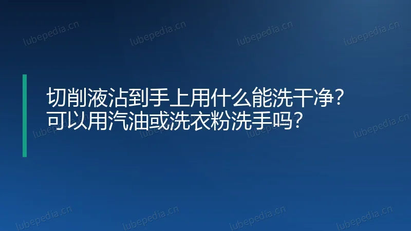 切削液沾到手上用什么能洗干净?可以用汽油或洗衣粉洗手吗?
