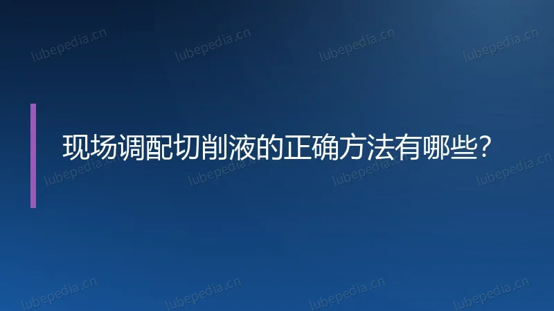 现场调配切削液的正确方法有哪些？