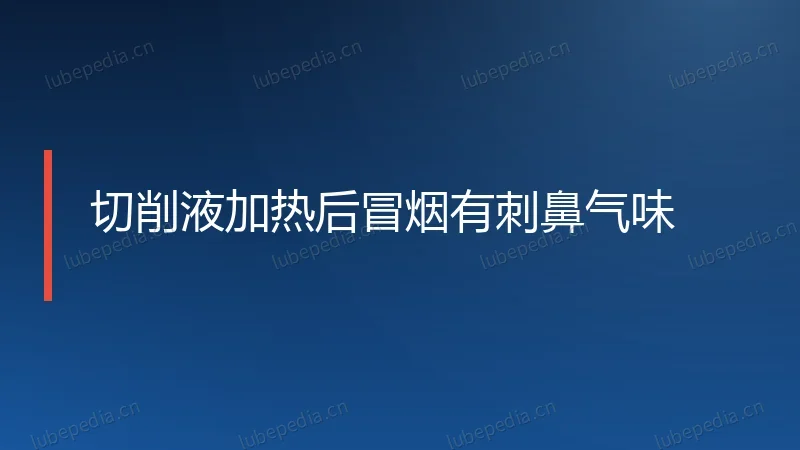 切削液加热后冒烟有刺鼻气味
