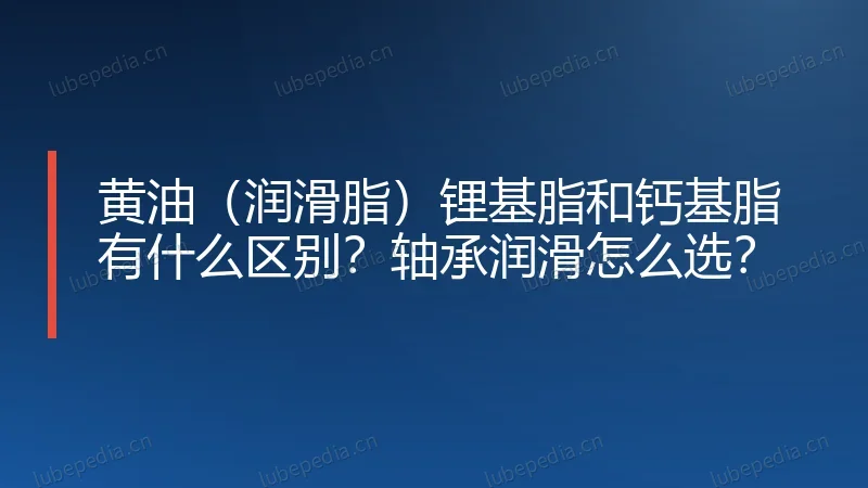 黄油(润滑脂)锂基脂和钙基脂有什么区别?轴承润滑怎么选?