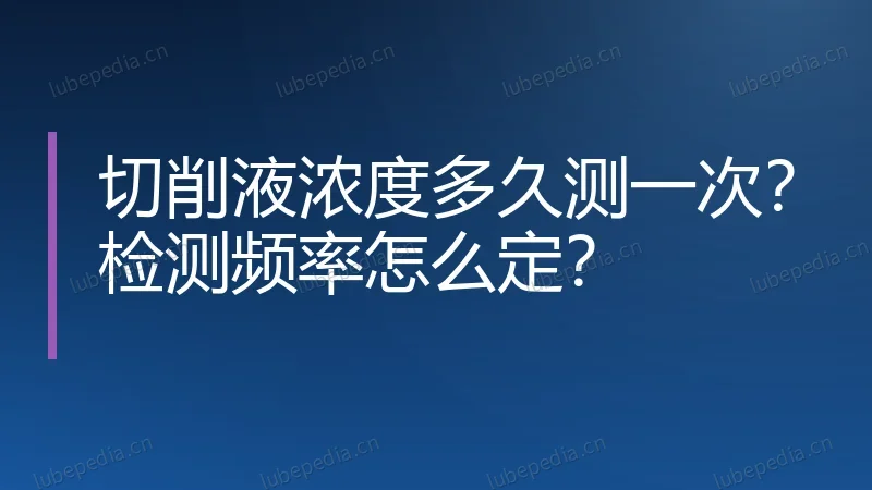 切削液浓度多久测一次？检测频率怎么定？