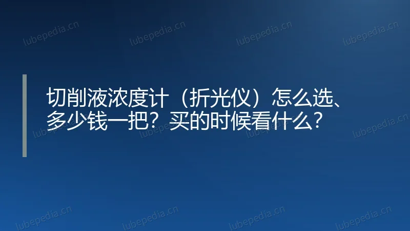 切削液浓度计（折光仪）怎么选、多少钱一把？买的时候看什么？