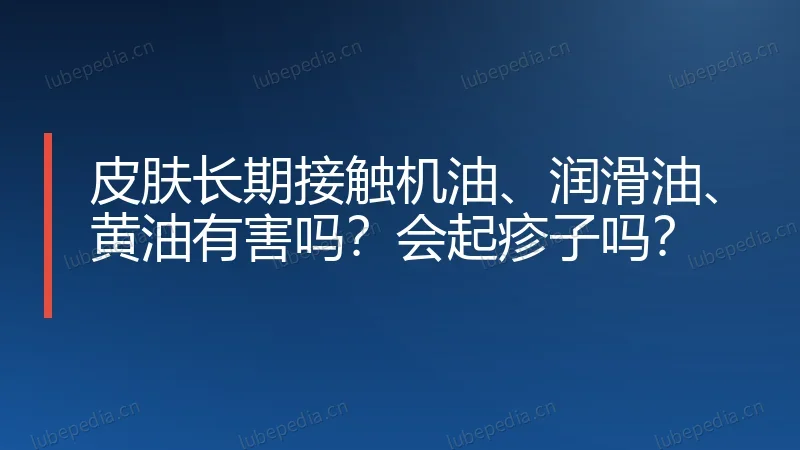 皮肤长期接触机油、润滑油、黄油有害吗?会起疹子吗?