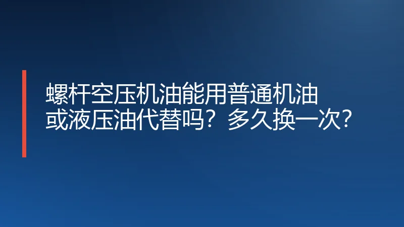 螺杆空压机油能用普通机油或液压油代替吗？多久换一次？