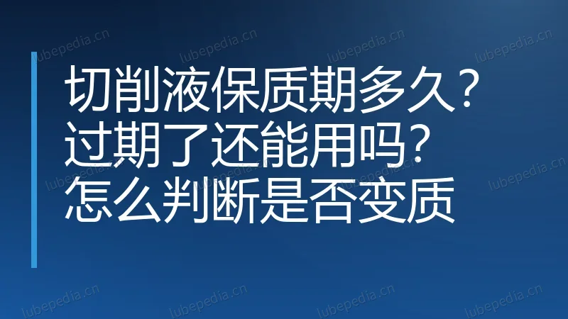 切削液保质期多久？过期了还能用吗？怎么判断是否变质