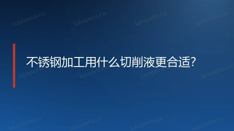 不锈钢加工用什么切削液更合适？