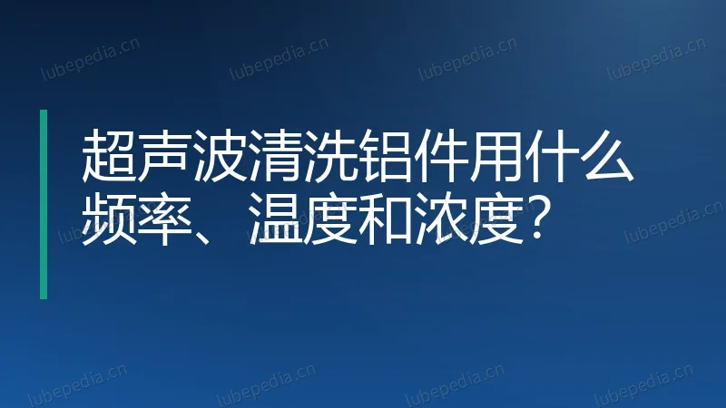 超声波清洗铝件用什么频率、温度和浓度?