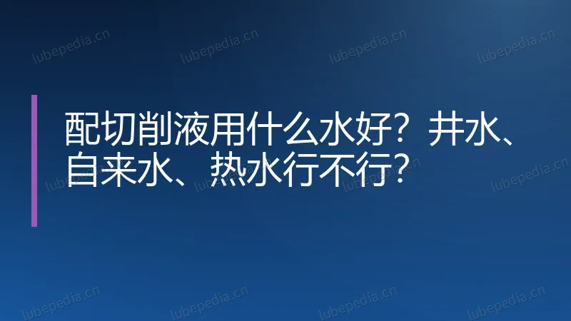 配切削液用什么水好?井水、自来水、热水行不行?