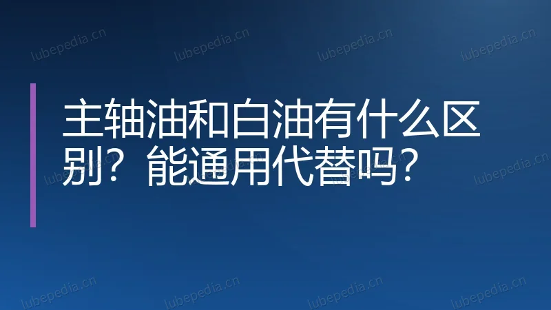 主轴油和白油有什么区别？能通用代替吗？