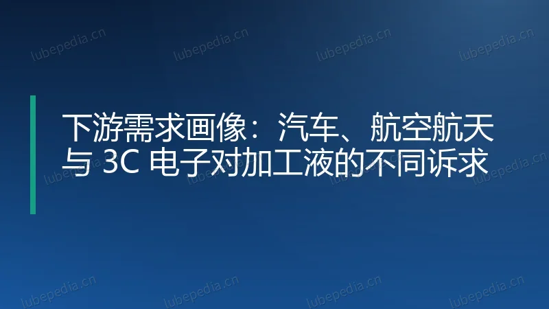 下游需求画像：汽车、航空航天与 3C 电子对加工液的不同诉求